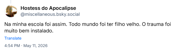 Post de Hostess do Apocalipse (‪@miscellaneous.bsky.social‬): Na minha escola foi assim. Todo mundo foi ter filho velho. O trauma foi muito bem instalado.