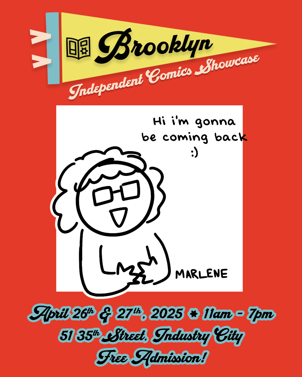 Promo image that includes a doodle of me with text saying "Hi i'm gonna be coming back :)". The rest of the image says: Brooklyn Independent Comics Showcase. April 26th & 27th, 2025. 11am - 7pm. 51 35th Street, Industry City. Free Admission!