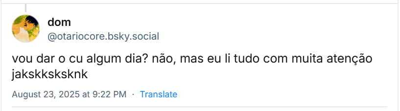 Post de dom (‪@otariocore.bsky.social‬) com o texto:  vou dar o cu algum dia? não, mas eu li tudo com muita atenção jakskksksknk