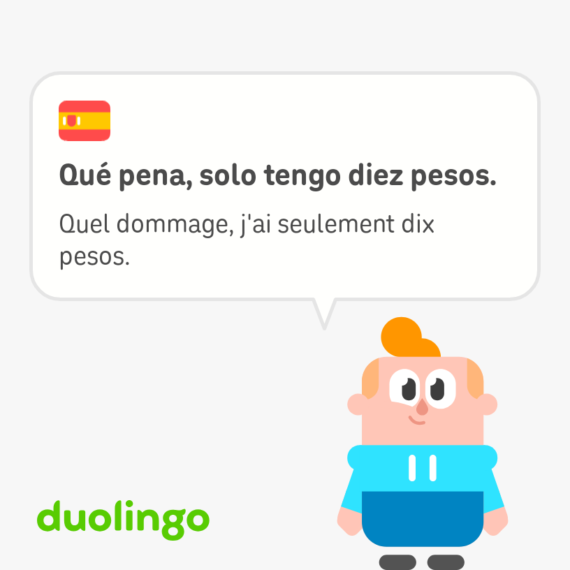 Junior, red-headed and video-game obsessed youngster of Duolingo says, “What a shame, I only have ten pesos,” in French and Spanish.