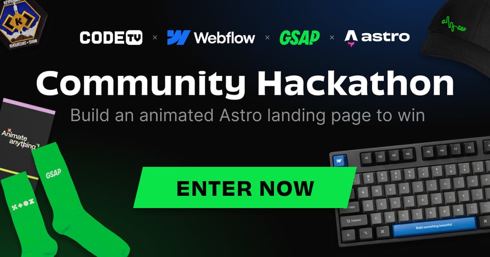 CodeTV, Webflow, GSAP, Astro
Community Hackathon
Build an animated Astro landing page to win

Enter now