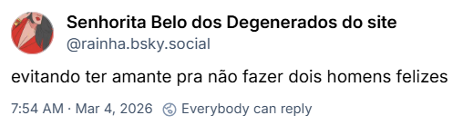 Post de Senhorita Belo dos Degenerados do site (‪@rainha.bsky.social‬) com o texto: evitando ter amante pra não fazer dois homens felizes