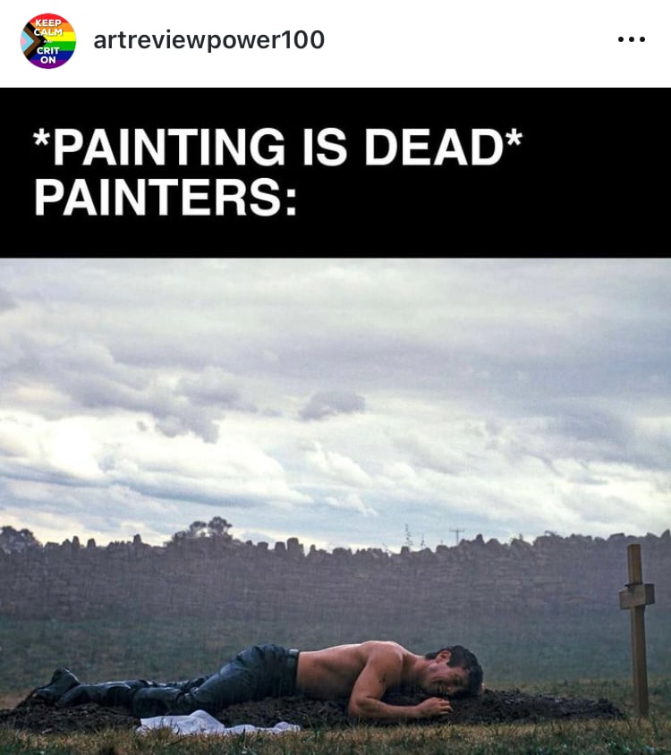A meme by @ArtReviewPower100 from Instagram that reads *Painting is dead* Painters: below text is a white man crying on a fresh grave his bare skin pressed against the dirt - a scene from a recent film called Saltburn