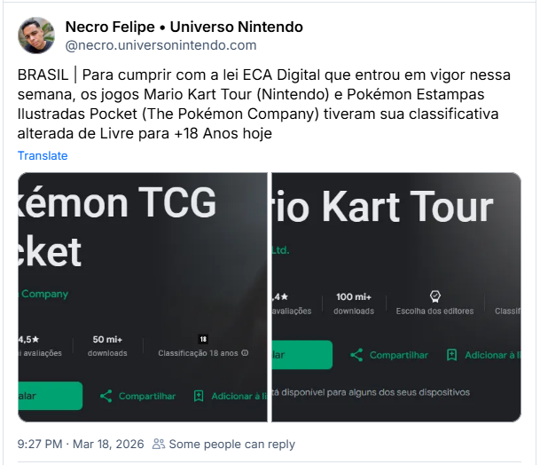 Post de Necro Felipe • Universo Nintendo (‪@necro.universonintendo.com‬): BRASIL | Para cumprir com a lei ECA Digital que entrou em vigor nessa semana, os jogos Mario Kart Tour (Nintendo) e Pokémon Estampas Ilustradas Pocket (The Pokémon Company) tiveram sua classificativa alterada de Livre para +18 Anos hoje (dois prints dos jogos em lojas online, com a mudança de classificação etária)