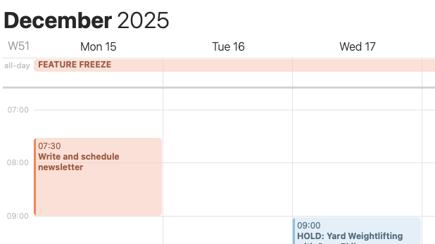A digital calendar for December 2025 showing a banner across Monday 15 to Wednesday 17 labeled “FEATURE FREEZE.” On Monday at 7:30 a.m., there is an event titled “Write and schedule newsletter,” and on Wednesday at 9:00 a.m., an event labeled “HOLD: Yard Weightlifting.”