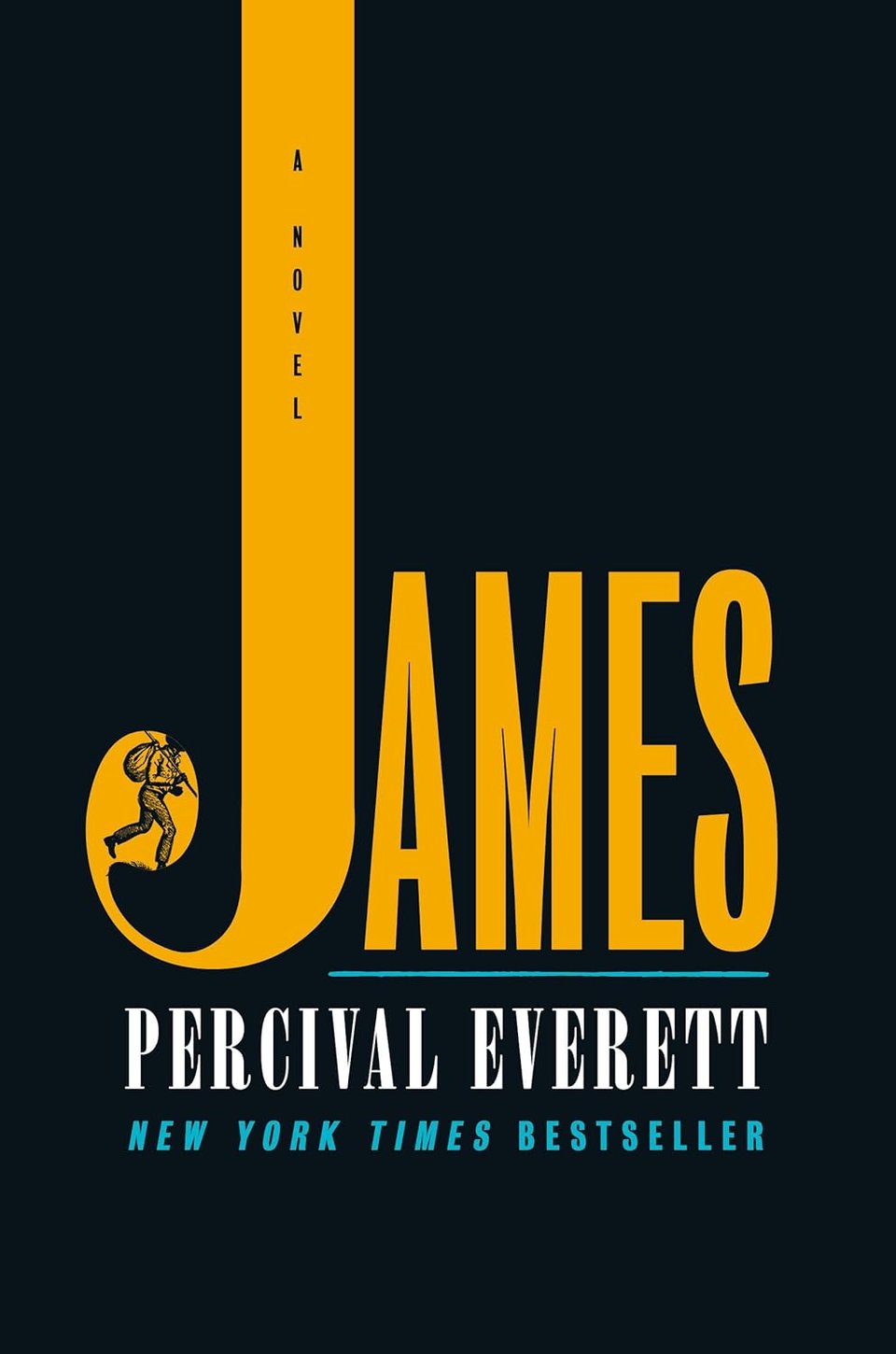 Black background, JAMES in yellow with the J extending to the top of the cover and with the famous antebellum image of a runaway slave in the curl of the J. PERCIVAL EVERETT below in white, NEW YORK TIMES BESTSELLER below in teal