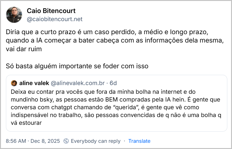 Post de Caio Bitencourt (@caiobitencourt.net) citando o post da Aline Valek com o texto: Diria que a curto prazo é um caso perdido, a médio e longo prazo, quando a IA começar a bater cabeça com as informações dela mesma, vai dar ruim Só basta alguém importante se foder com isso