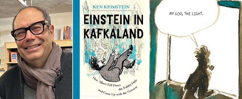 3 images: left, the smiling face of artist Ken Krimstein; center, the cover of Ken's new graphic biography, EINSTEIN IN KAFKALAND; right, a panel of the book, showing Einstein looking out a window, saying,