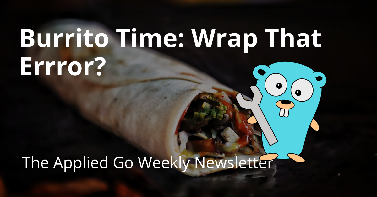 Burrito time: Wrap that error? • The Applied Go Weekly Newsletter 2024-05-26
