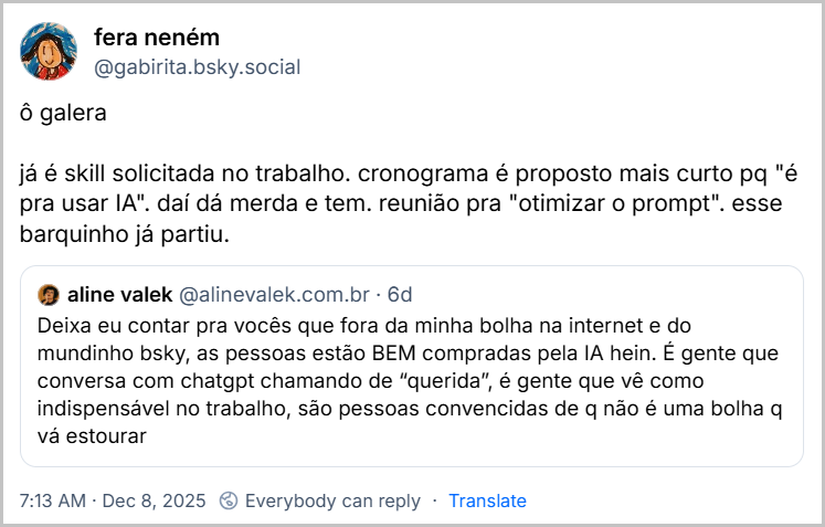 Post de fera neném (@gabirita.bsky.social) citando o post da Aline Valek com o texto: ô galera já é skill solicitada no trabalho. cronograma é proposto mais curto pq "é pra usar IA". daí dá merda e tem. reunião pra "otimizar o prompt". esse barquinho já partiu.