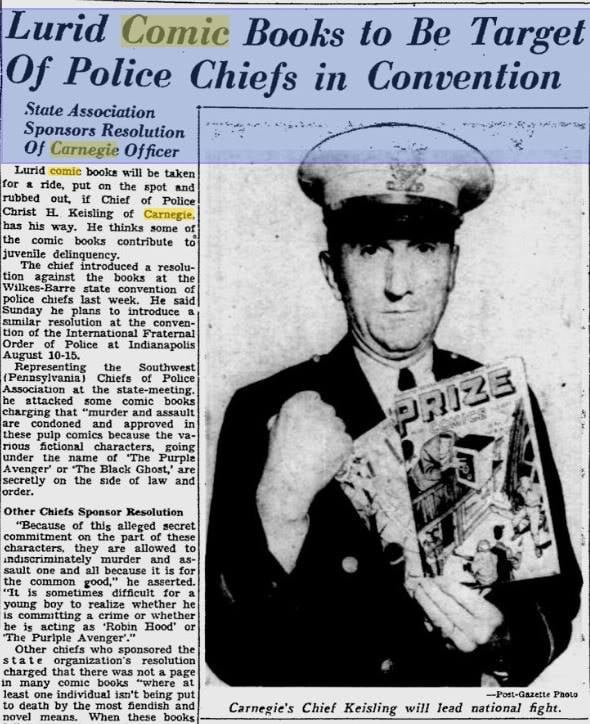 Image of a story from the Pittsburgh Post Gazette about how comics contribute to juvenile delinquency and Pennsylvania cops were eager to snuff them out. There is an embarrassing photo of Carnegie's Chief Keisling holding a couple of comics in one hand and raising a fist in the other.