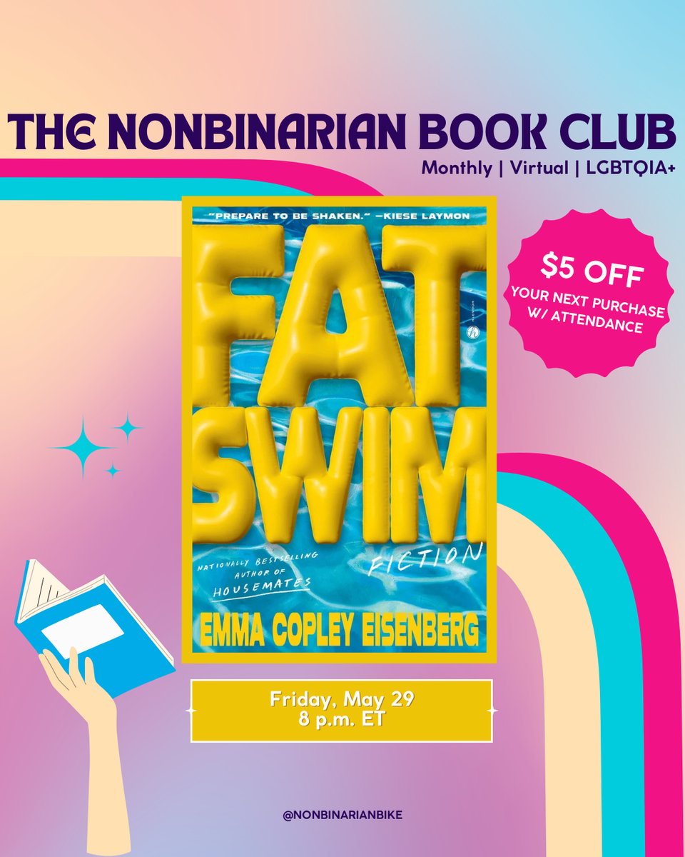 The Nonbinarian Book Club: Monthly | Virtual | LGBTQIA+ is written in blue text above the book cover of Fat Swim by Emma Copley Eisenberg, which is in a stylized frame. In the bottom right corner of the book covers is a pink text bubble that reads, in white font, “$5 off your next purchase w/attendance.” In the upper left corner of the book covers are three blue sparkles. Below the book covers is the meeting information: Friday, May 29 at 8 p.m. ET. At the very bottom is a tag for @NonbinarianBike on Instagram. All of this is set against a pink, blue, and yellow gradient background with a pink, blue, and yellow wave from the left side to the bottom right corner.