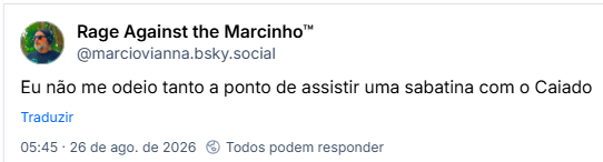 Post de Rage Against the Marcinho™ (@marciovianna.bsky.social): Eu não me odeio tanto a ponto de assistir uma sabatina com o Caiado