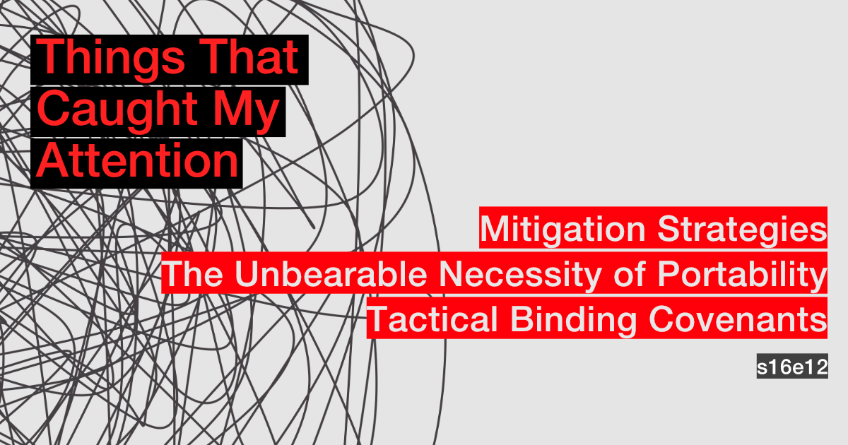 s16e12: Mitigation Strategies; The Unbearable Necessity of Portability; Tactical Binding Covenants
