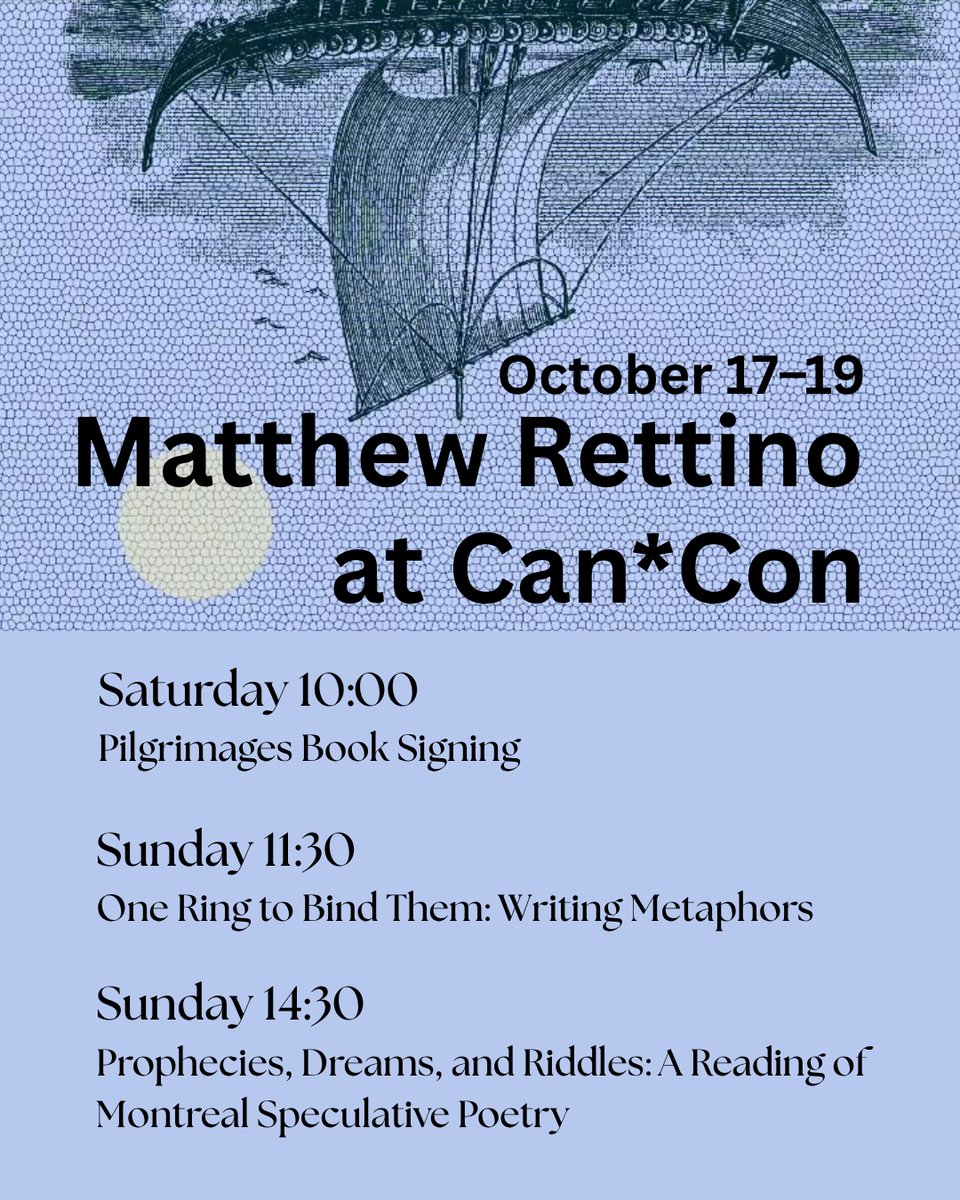 Matthew Rettino at Can*Con, October 17–19, Saturday 10:00 Pilgrimages Book Signing, Sunday 11:30 One Ring to Bind Them: Writing Metaphors, Sunday 14:30 Prophecies, Dreams, and Riddles: A Reading of Montreal Speculative Poetry