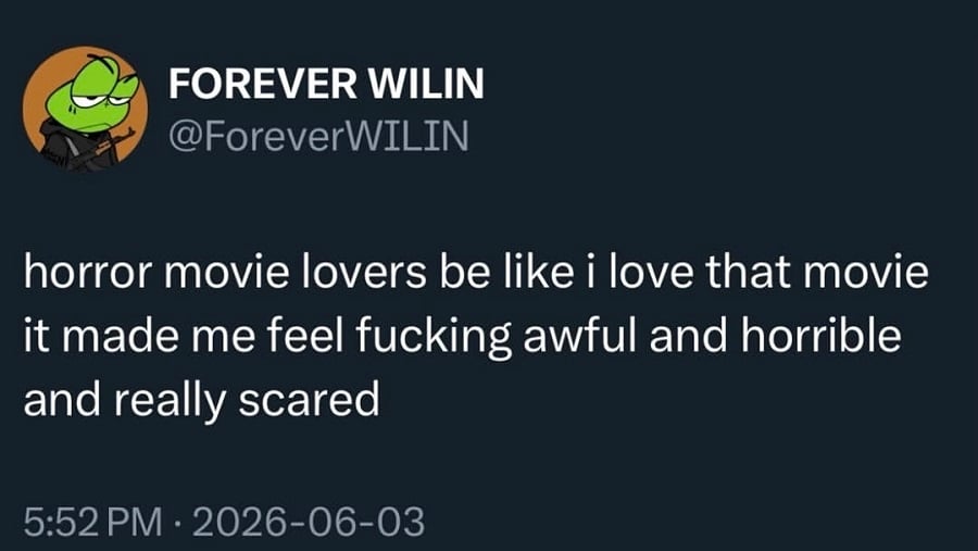 Twitter screenshot from @ForeverWILIN

horror movie lvoers be like i love that movie it made me feel fucking awful and horrible and really scared