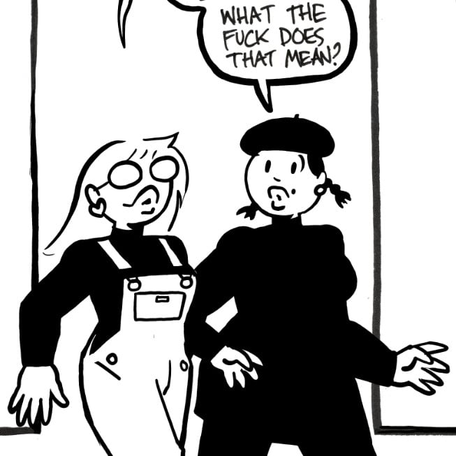 A crop of a page in progress from No Raccoons in Hell. Two art students who look suspiciously like Val and Tori are walking. Tori says "what the fuck does that mean?"