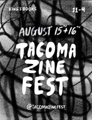 Tacoma Zine Fest - August 15th and 16th
11-4 at King's Books