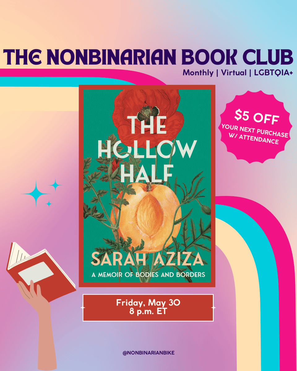 The Nonbinarian Book Club: Monthly | Virtual | LGBTQIA+ is written in blue text above the book cover of The Hollow Half by Sarah Aziza, which is in a stylized frame. To the right of the book cover is a pink text bubble that reads, in white font, “$5 off your next purchase w/attendance.” To the left of the book cover is a blue text bubble that reads, in white font, “Sign up in bio.” Below the book cover is the meeting information: Friday, May 30 at 8 p.m. ET. At the very bottom is a tag for @NonbinarianBike on Instagram. All of this is set against a pink, blue, and yellow gradient background with a pink, blue, and yellow wave from the left side to the bottom right corner.