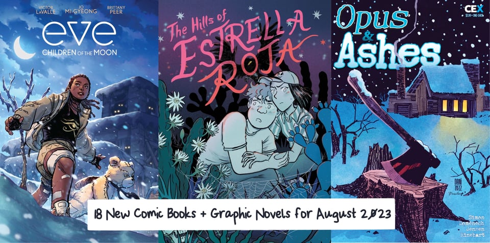 Cover image for 18 New Comics and Graphic Novels for August 2023. Shows the covers for the comics Eve: Children of the Moon, The Hills of Estrella Roja, and Opus and Ashes.