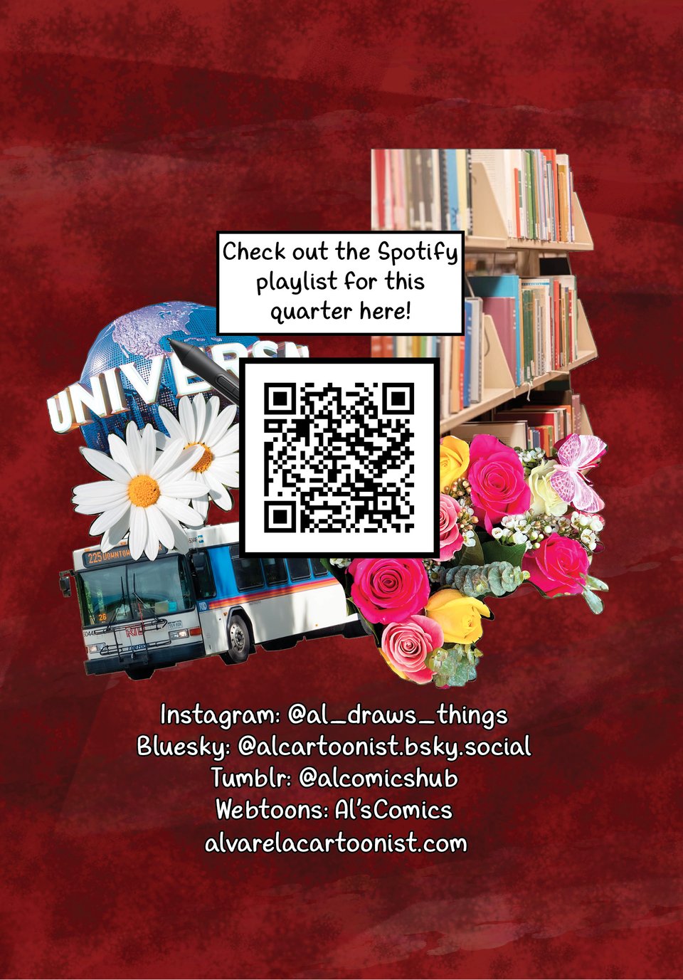 The same cover as the front cover, but instead of an illustration of me, there's a QR code to access a Spotify playlist. My social media handles are also listed. Instagram: @al_draws_things Bluesky: alcartoonist.bsky.social Tumblr: alcomicshub Webtoons: Al's Comics alvarelacartoonist.com