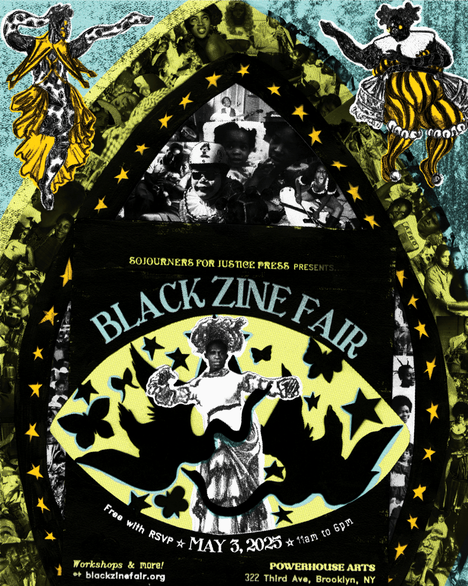 A vibrant and eclectic poster for the "Black Zine Fair" presented by Sojourners for Justice Press. The central design features a collage of Black cultural imagery, including vintage black-and-white photos and stylized illustrations of Black performers and dancers in circus-like attire. Towards the center of the image, following that outline of an eyeball, is text that reads: "BLACK ZINE FAIR" in bold letters, with event details below: "Free with RSVP • May 3, 2025 • 11am to 6pm." The location is listed as "POWERHOUSE ARTS, 322 Third Ave, Brooklyn, NY." Additional text at the bottom mentions "Workshops & more!" and the website "blackzinefair.org." The color scheme features bold yellows, blacks, and teals, with star patterns and butterfly silhouettes adding to the whimsical, dynamic aesthetic.