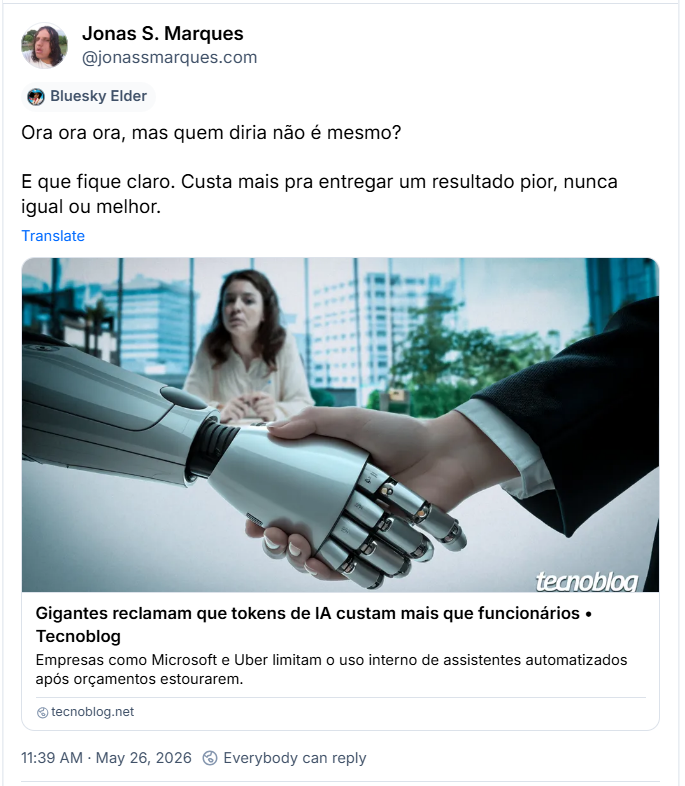 Post de Jonas S. Marques (‪@jonassmarques.com‬) :

Ora ora ora, mas quem diria não é mesmo?

E que fique claro. Custa mais pra entregar um resultado pior, nunca igual ou melhor.

Post contém um link: https://tecnoblog.net/noticias/gigantes-reclamam-que-tokens-de-ia-custam-mais-que-funcionarios/