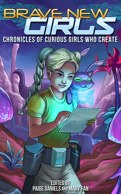 Cover for book Brave New Girls: Chronicles of Curious Girls Who Create. Shows a teen girl with a purple creature on her shoulder, almost a cat but with antennae. She stands in an alien environment and holds a tablet over which hovers a holographic creature.