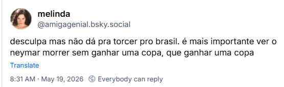 Post de melinda (‪@amigagenial.bsky.social‬): desculpa mas não dá pra torcer pro brasil. é mais importante ver o neymar morrer sem ganhar uma copa, que ganhar uma copa