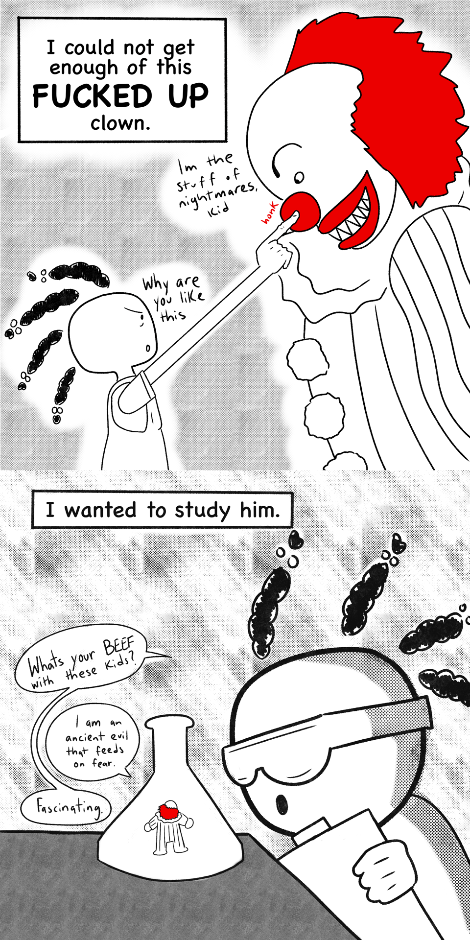 Vincent studies Pennywise the clown like an experiment. The narration says "I could not get enough of this FUCKED UP clown. I wanted to study him."