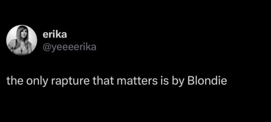 Twitter screenshot. @yeeeerika: "the only rapture that matters is by Blondie"