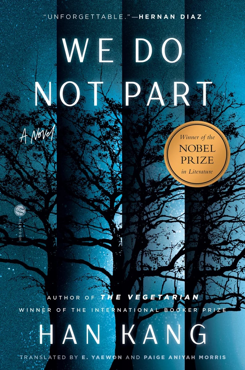 Photo of a tree in at nighttime divided into four sections. In white sans serif text across image: "UNFORGETTABLE." – HERNAN DIAZ / WE DO NOT PART / A NOVEL / AUTHOR OF THE VEGETARIAN / WINNER OF THE INTERNATIONAL BOOKER PRIZE / HAN KANG / TRANSLATED BE E. YAEWON AND PAIGE ANIYAH MORRIS. With Nobel Prize Winner stamp