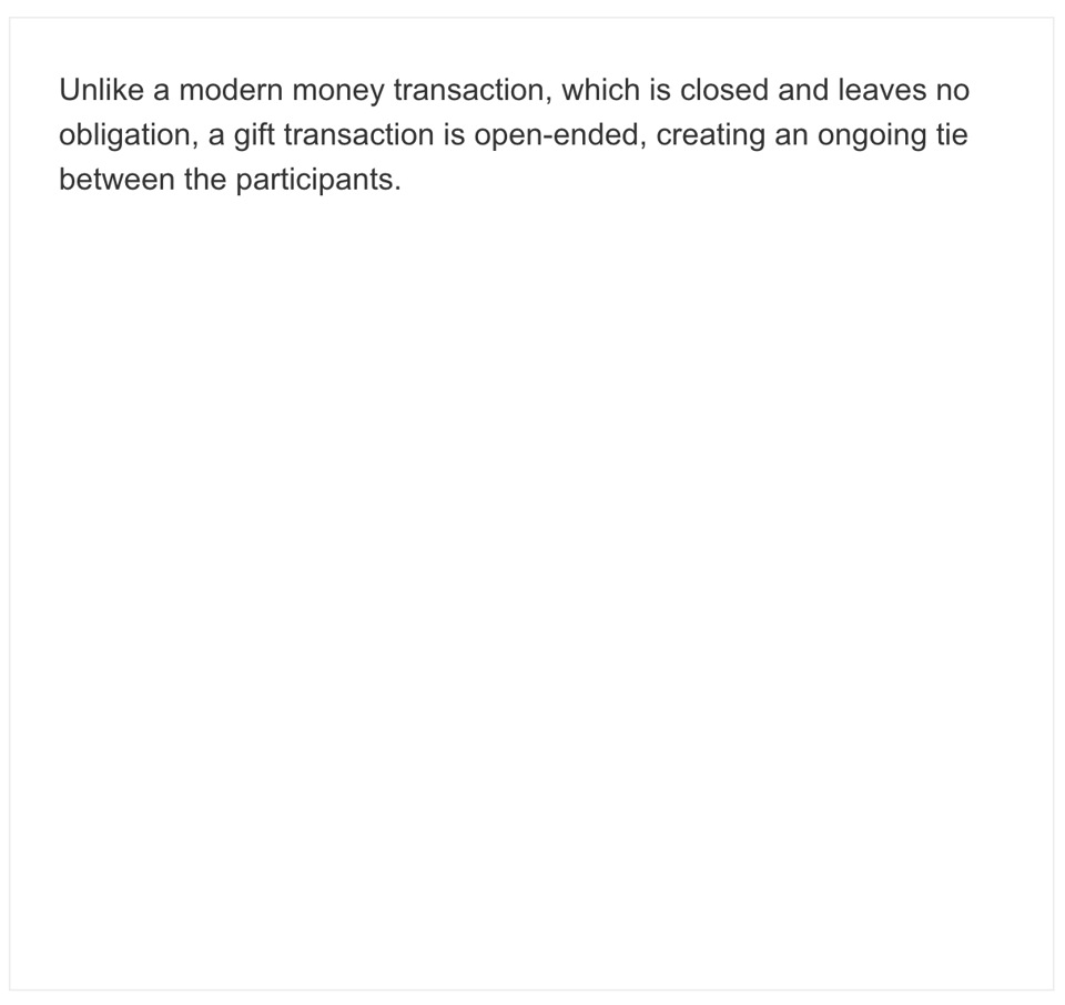[A text Are.na block to reads “Unlike a modern money transaction, which is closed and leaves no obligation, a gift transaction is open-ended, creating an ongoing tie between the participants.”]