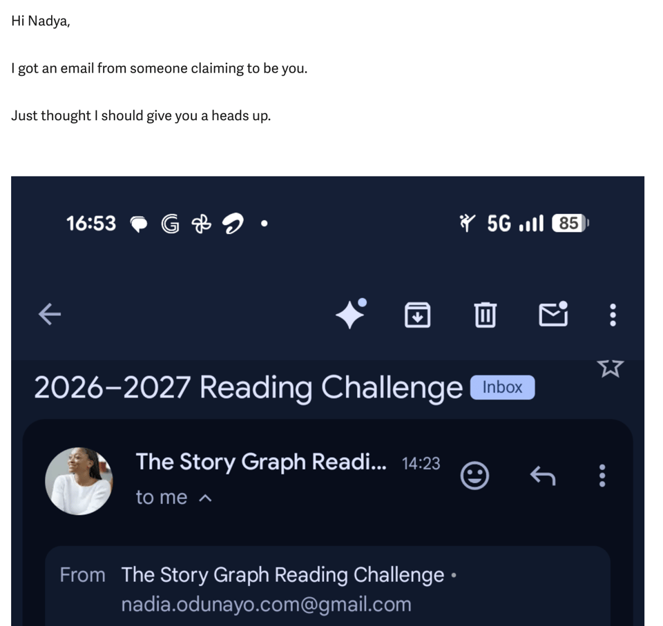 An email beginning, “Hi Nadya, I got an email from someone claiming to be you. Just thought I should give you a heads up.” Below is a screenshot of an email titled “2026–2027 Reading Challenge” sent by “The Story Graph Reading Challenge” from an address containing nadia.odunayo.com@gmail.com.