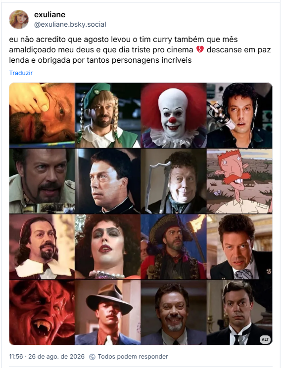 Post de exuliane (@exuliane.bsky.social)
eu não acredito que agosto levou o tim curry também que mês amaldiçoado meu deus e que dia triste pro cinema 💔 descanse em paz lenda e obrigada por tantos personagens incríveis
(post contem imagem com a descrição: personagens tim curry
