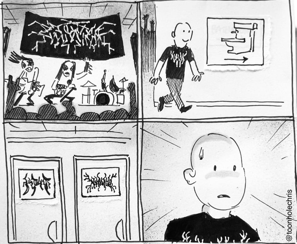 4 panel comic - Panel 1: A death metal band is playing with a typical undecipherable logo. Panel 2: Guy leave the concert to go to the bathroom. Panel 3: Men's and women's bathrooms signs are the same indecipherable style. Panel 4: the face of a stressful decision.