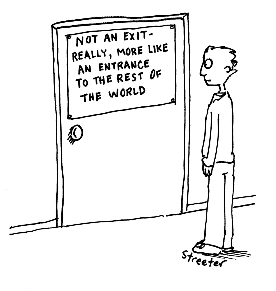 Cartoon of man at door that has sign reading, "Not an exit - really, more like an entrance to the rest of the world"