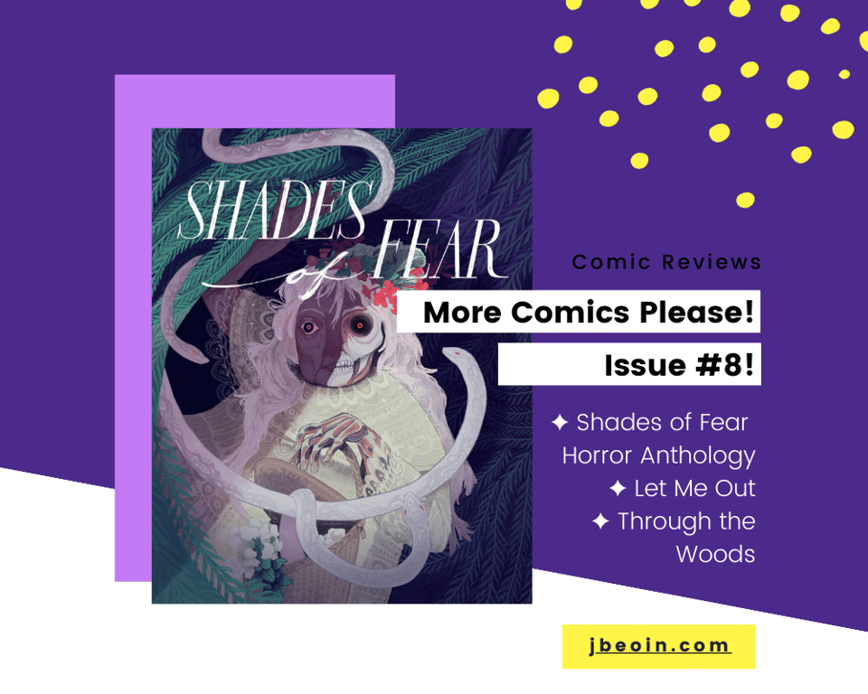 Purple, white, and yellow graphic with the cover of the comic Shades of Fear Horror Anthology next to text that reads, "Comic Reviews. More Comics Please! Issue #8. Shades of Fear Horror Anthology. Let Me Out. Through the Woods. jbeoin.com"