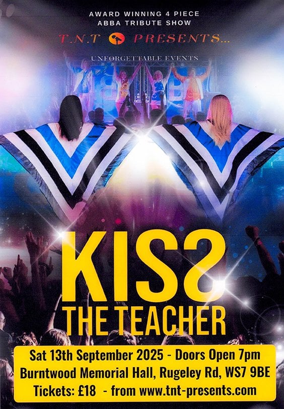 Event poster for "Kiss the Teacher" ABBA tribute show by T.N.T Presents, described as an "Award Winning 4 Piece ABBA Tribute Show" and "Unforgettable Events". The poster features a dramatic concert scene with silhouetted performers on stage in colourful lighting, facing an enthusiastic crowd with raised hands. Large "KISS?" text dominates the centre in yellow letters, with "THE TEACHER" below. Event details show Saturday 13th September 2025, doors open 7pm, at Burntwood Memorial Hall, Rugeley Rd, WS7 9BE. Tickets £18 available from www.tnt-presents.com. The design uses concert lighting effects and crowd imagery to convey the energy of a live ABBA tribute performance.