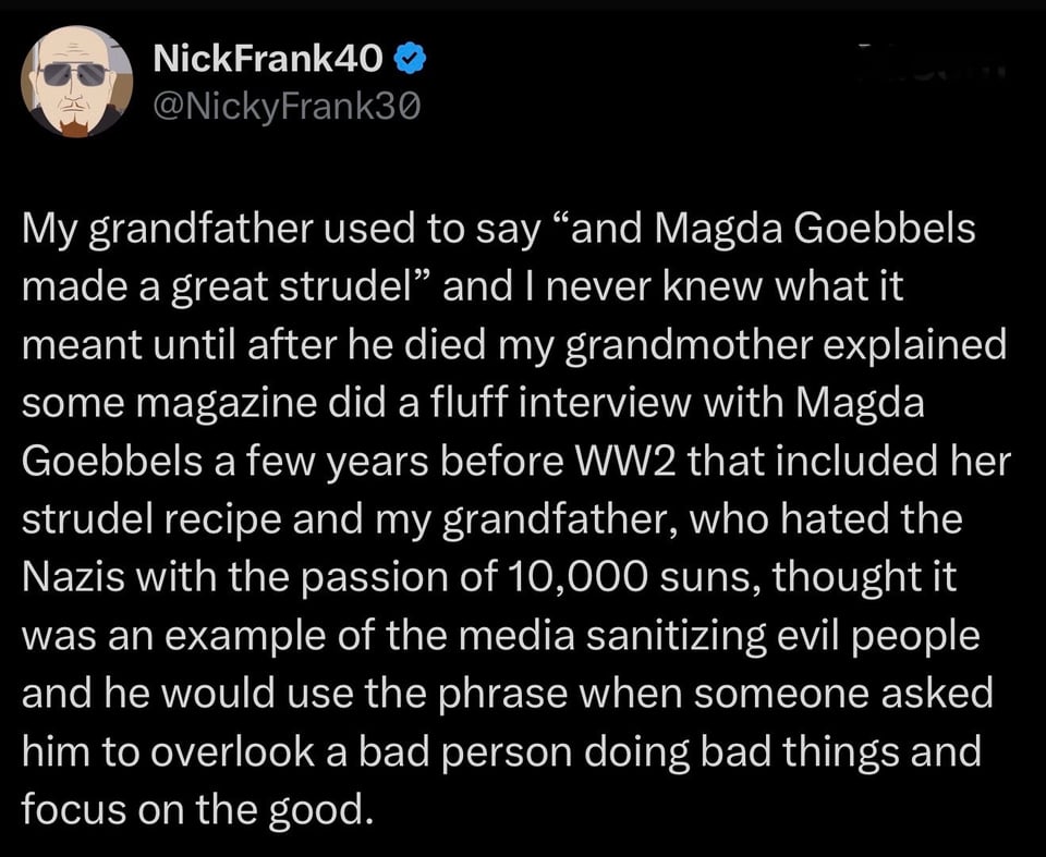 Bluesky post explaining how the media sanitized the image of the Nazis by, for example, featuring Magda Goebbels strudel recipe...in a way similar to current events.