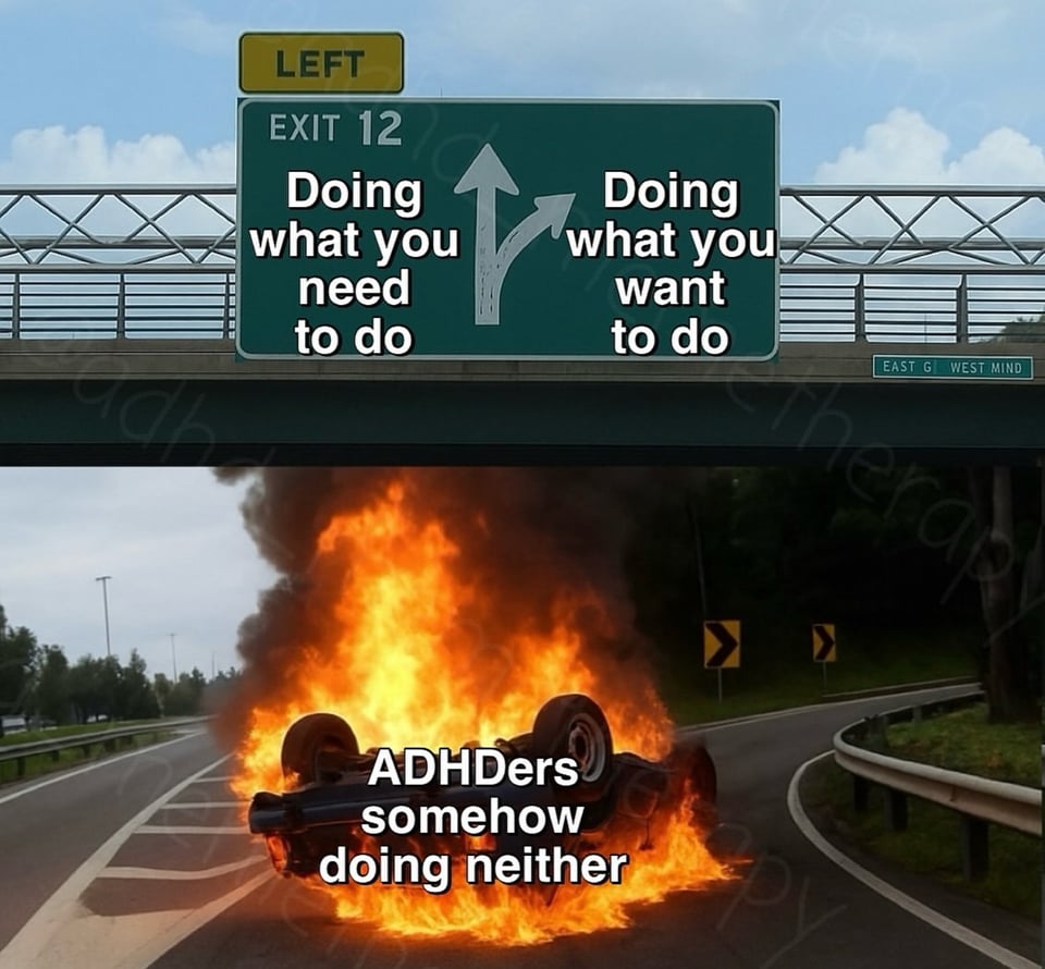 Freeway exit meme - go straight "Doing what you need to do" - turn right "Doing what you want to do" the car is crashed and burning in the middle "ADHDers somehow doing neither".