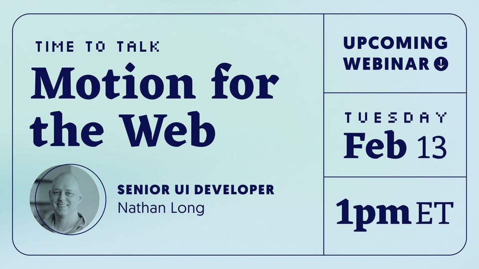 Card that reads: Time to Talk, Motion for the Web. An upcoming webinar on Feb 13 at 1pm EST.