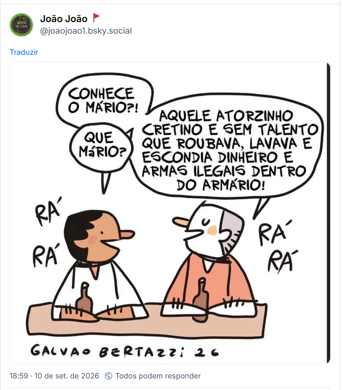 Post de João João 🚩 (@joaojoao1.bsky.social): (charge de autoria de Galvão Bertazzi, com dois personagens sentados à mesa de um bar, cada um com uma garrafa à sua frente, e ambos estão rindo alto. Do lado esquerdo, há um personagem de pele morena, cabelos pretos e camisa branca. Do lado direito, está um personagem de pele branca, cabelos grisalhos e camisa laranja. Ao redor dos dois, estão escritas as onomatopeias "RA RA RA", indicando gargalhadas. O personagem da esquerda tem dois balões de fala. No primeiro, pergunta: "CONHECE O MÁRIO?!". No segundo, complementa: "QUE MÁRIO?". O personagem da direita responde com um balão maior: "AQUELE ATORZINHO CRETINO E SEM TALENTO QUE ROUBAVA, LAVAVA E ESCONDIA DINHEIRO E ARMAS ILEGAIS DENTRO DO ARMÁRIO!". A charge faz uma referência satírica ao deputado federal Mário Frias (PL-SP), remetendo à sua antiga carreira artística antes de entrar para a política e a conhecida zoeira com o nome Mário)
