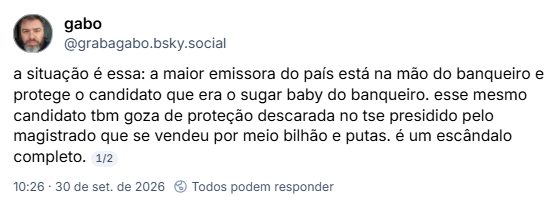 Post de gabo (@grabagabo.bsky.social):
a situação é essa: a maior emissora do país está na mão do banqueiro e protege o candidato que era o sugar baby do banqueiro. esse mesmo candidato tbm goza de proteção descarada no tse presidido pelo magistrado que se vendeu por meio bilhão e putas. é um escândalo completo.
1/2