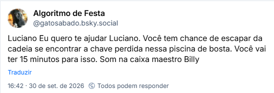 Post de Algoritmo de Festa (@gatosabado.bsky.social): Luciano Eu quero te ajudar Luciano. Você tem chance de escapar da cadeia se encontrar a chave perdida nessa piscina de bosta. Você vai ter 15 minutos para isso. Som na caixa maestro Billy