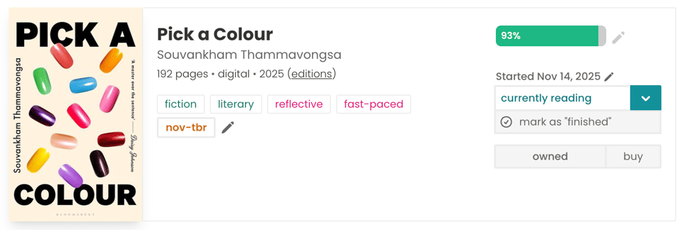 A digital book page showing the cover and reading status for Pick a Colour by Souvankham Thammavongsa. The book cover features the title “PICK A COLOUR” in bold black letters on a cream background, with colourful nail polish blobs arranged around the text in shades of red, yellow, green, purple, blue, nude, pink, and black. To the right, details list the book as 192 pages, digital format, published in 2025. Tag bubbles appear for “fiction,” “literary,” “reflective,” “fast-paced,” and “nov-tbr.” At the top right, a green progress bar reads 93%. Below, the reading status dropdown shows “currently reading” with an option to mark as finished, and buttons for owned and buy sit at the bottom.