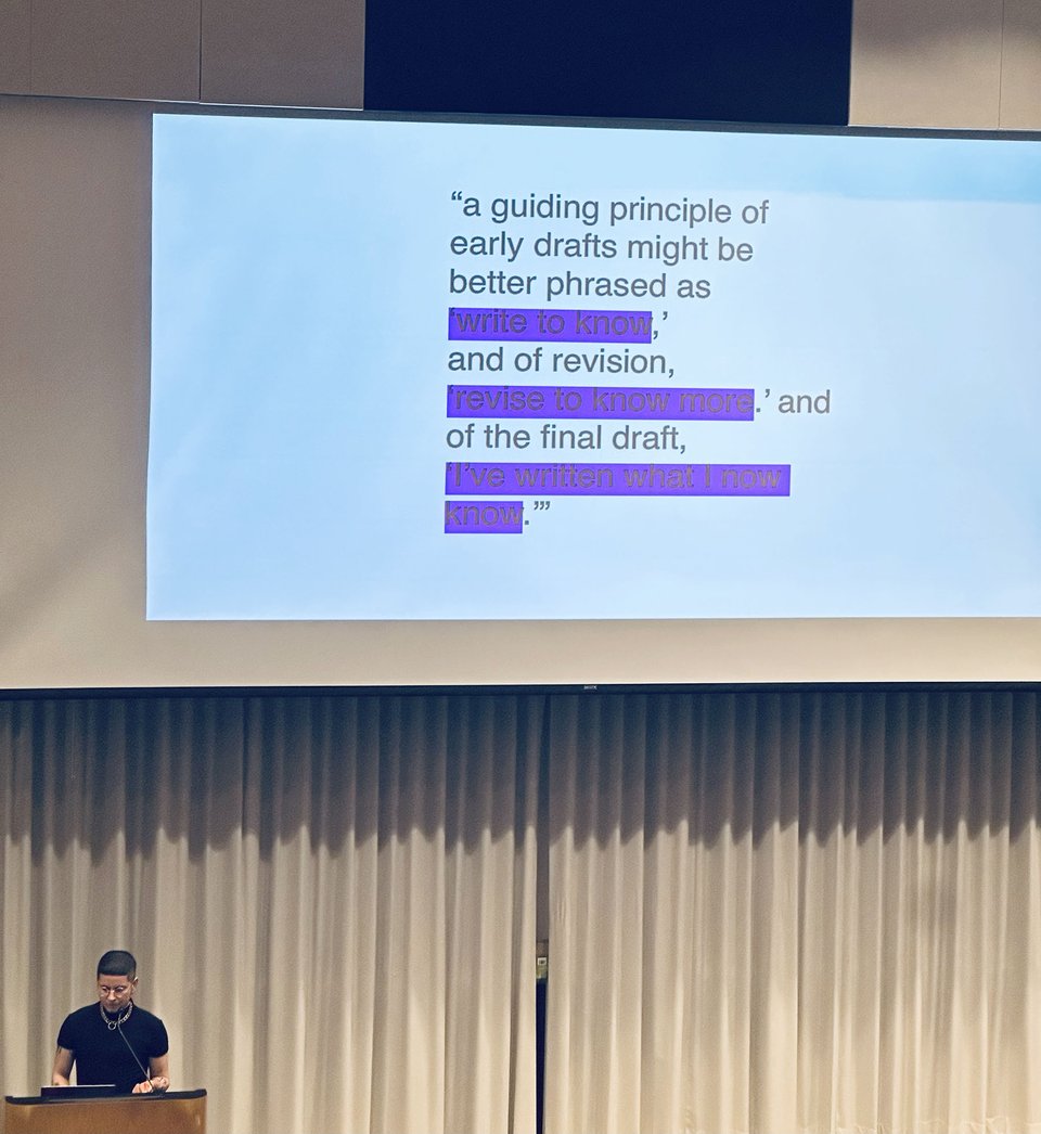 A picture from Julián Delgado Lopera's lecture: slide says, "a guiding principle of early drafts might be better phrased as write to know, and of revision, revise to know more. and of the final draft, I've written what I know