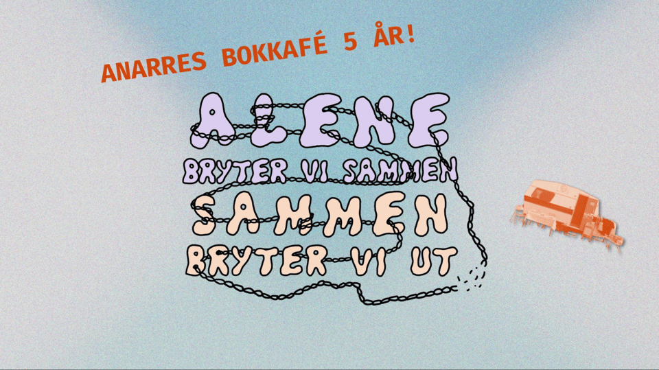Plakat for Anarres Bokkafé 5 år! Det står i oransje tekst, med en håndtegnet logo hvor det står "Alene bryter vi sammen, sammen bryter vi ut" i lilla og fersken-farger, med en kjetting rundt bokstavene som bryter opp i høyre hjørne. Dette er på en lys blå, himmelaktig bakgrunn. Til høyre på plakaten er en oransje miniatyr av den gamle campingvogna til Anarres.