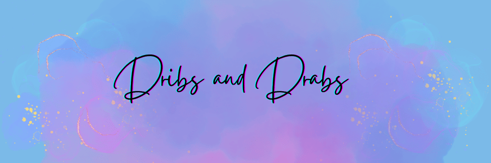 This banner says dribs and drabs