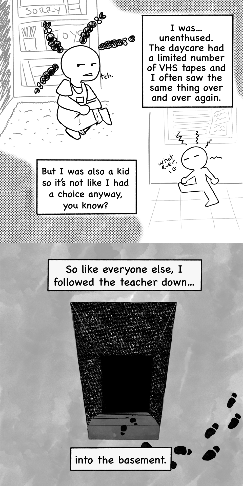 Vincent sits, annoyed by the announcement. The narration reads "I was...unenthused. The daycare had a limited number of VHS tapes and I often saw the same thing over and over again. But I was a kid so it's not like I had a choice anyway, you know? So like everyone else, I followed the teacher into the basement." Footsteps then lead to an ominous basement.